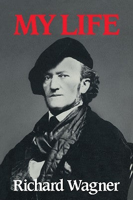 Richard Wagner: My Life by Wagner, Richard