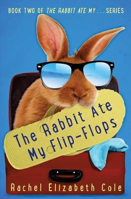 The Rabbit Ate My Flip-Flops by Cole, Rachel Elizabeth
