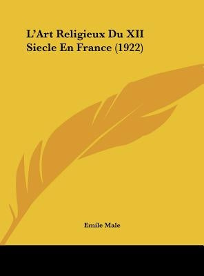 L'Art Religieux Du XII Siecle En France (1922) by Male, Emile