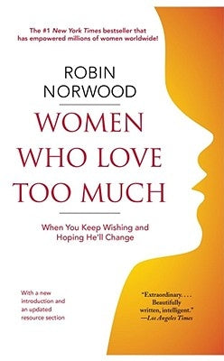 Women Who Love Too Much: When You Keep Wishing and Hoping He'll Change by Norwood, Robin