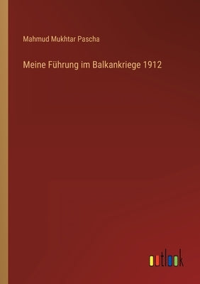Meine Führung im Balkankriege 1912 by Pascha, Mahmud Mukhtar