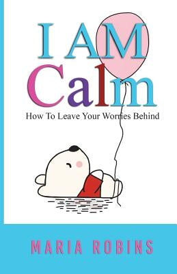 I AM Calm: (I AM Series Book 2) by Robins, Maria