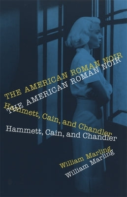 American Roman Noir: Hammett, Cain, and Chandler by Marling, William