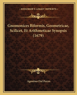 Gnomonices Biformis, Geometricae, Scilicet, Et Arithmeticae Synopsis (1679) by Pozzo, Agostino Dal