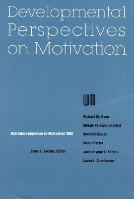 Nebraska Symposium on Motivation, 1992, Volume 40: Developmental Perspectives on Motivation by Nebraska Symposium