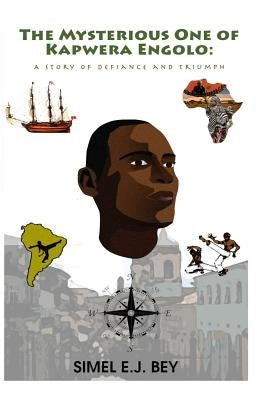 The Mysterious One of Kapwera Engolo: A Story of Defiance and Triumph by Bey, Simel