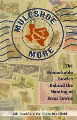 Muleshoe and More: The Remarkable Stories Behind the Naming of Texas Towns by Bradfield, Bill