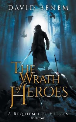 The Wrath of Heroes by Benem, David