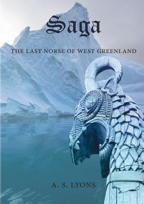 Saga: The Last Norse of West Greenland by Lyons, A. S.