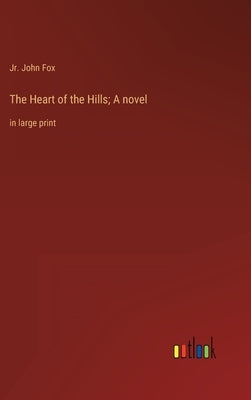 The Heart of the Hills; A novel: in large print by Fox, John, Jr.