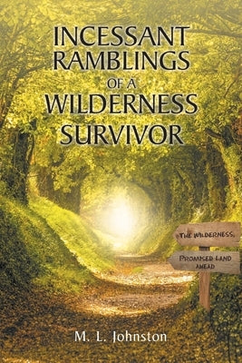 Incessant Ramblings of a Wilderness Survivor by Johnston, M. L.