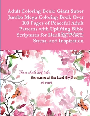 Adult Coloring Book: Giant Super Jumbo Mega Coloring Book Over 100 Pages of Peaceful Adult Patterns with Uplifting Bible Scriptures for Hea by Harrison, Beatrice