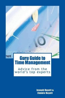 Guru Guide to Time Management: Advice from the World's Top Time Management Experts by Boyett, Jimmie T.