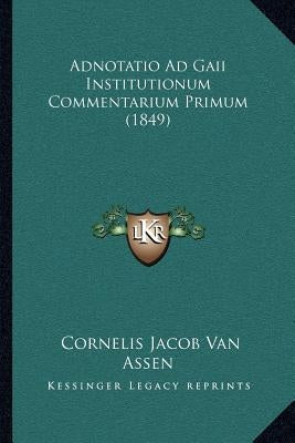 Adnotatio Ad Gaii Institutionum Commentarium Primum (1849) by Van Assen, Cornelis Jacob