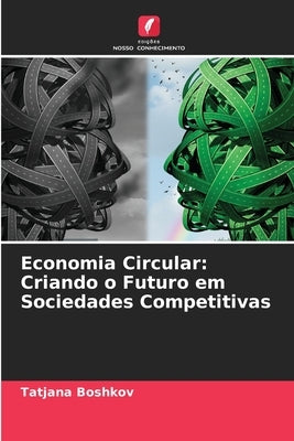 Economia Circular: Criando o Futuro em Sociedades Competitivas by Boshkov, Tatjana
