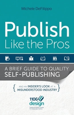 Publish Like the Pros: A Brief Guide to Quality Self-Publishing by Defilippo, Michele