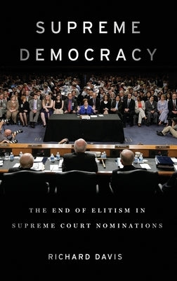 Supreme Democracy: The End of Elitism in Supreme Court Nominations by Davis, Richard