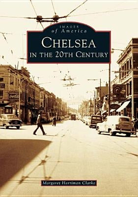 Chelsea in the 20th Century by Harriman Clarke, Margaret