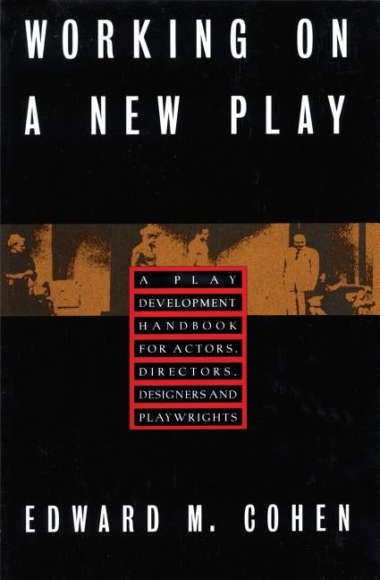 Working on a New Play: A Play Development Handbook for Actors, Directors, Designers & Playwrights by Cohen, Edward M.