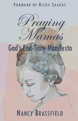 Praying Mamas: God's End-Time Manifesto by Brassfield, Nancy