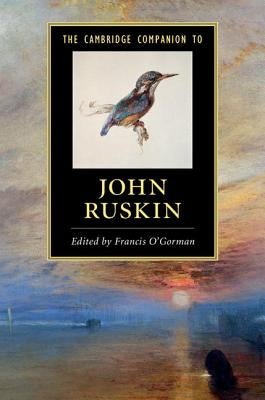 The Cambridge Companion to John Ruskin by O'Gorman, Francis