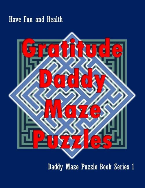 Gratitude Daddy Maze Puzzles; Daddy Maze Puzzle Book Series 1: Have Fun and Health by Sawing, Isyaias