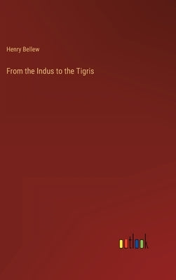 From the Indus to the Tigris by Bellew, Henry