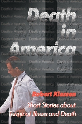 Death in America: Short Stories about Terminal Illness and Death by Klassen, Robert