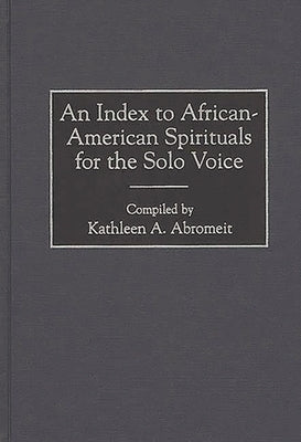 An Index to African-American Spirituals for the Solo Voice by Abromeit, Kathleen a.