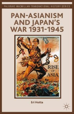 Pan-Asianism and Japan's War 1931-1945 by Hotta, E.