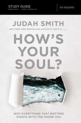 How's Your Soul? Bible Study Guide: Why Everything That Matters Starts with the Inside You by Smith, Judah