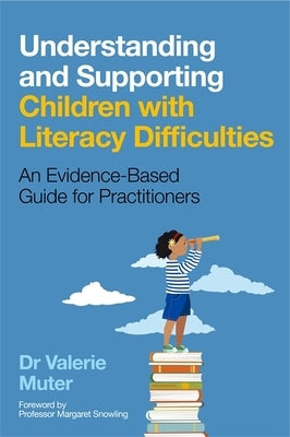 Understanding and Supporting Children with Literacy Difficulties: An Evidence-Based Guide for Practitioners by Muter, Valerie