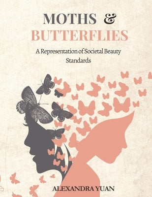 Moths & Butterflies: A Representation of Societal Beauty Standards by Yuan, Alexandra