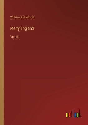Merry England: Vol. III by Ainsworth, William