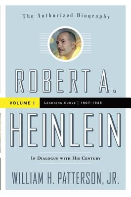 Robert A. Heinlein: In Dialogue with His Century, Volume 1: 1907-1948: Learning Curve by Patterson, William H., Jr.