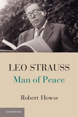 Leo Strauss: Man of Peace by Howse, Robert
