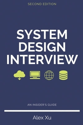 System Design Interview - An insider's guide, Second Edition by Xu, Alex