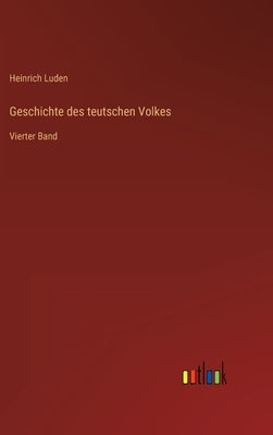 Geschichte des teutschen Volkes: Vierter Band by Luden, Heinrich