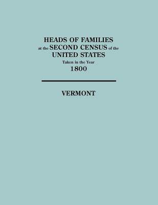 Heads of Families at the Second Census of the United States Taken in the Year 1800: Vermont by United States, Bureau Of the Census