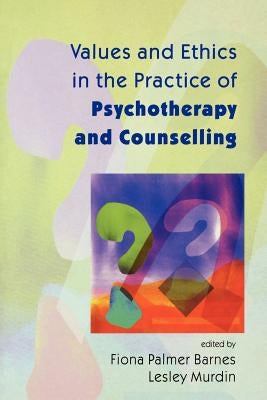 Values and Ethics in the Practice of Psychotherapy and Counselling by Palmer, Diana
