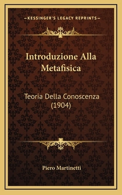 Introduzione Alla Metafisica: Teoria Della Conoscenza (1904) by Martinetti, Piero