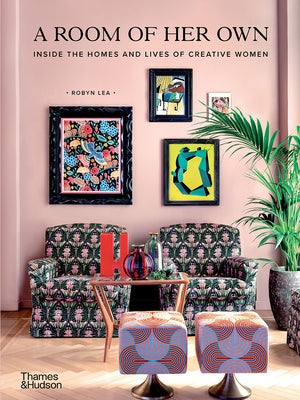 A Room of Her Own: Inside the Homes and Lives of Creative Women by Lea, Robyn