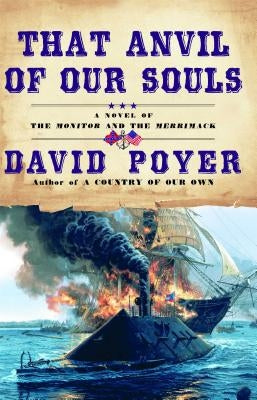 That Anvil of Our Souls: A Novel of the Monitor and the Merrimack by Poyer, David