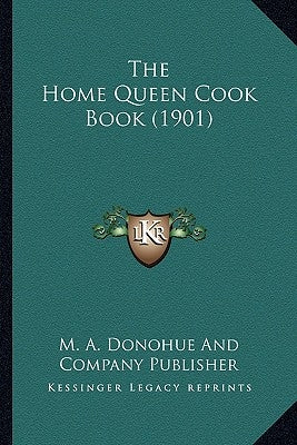 The Home Queen Cook Book (1901) by M. a. Donohue and Company Publisher