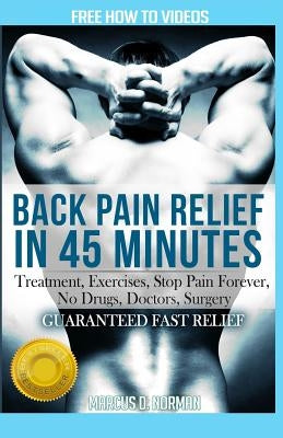 Back Pain Relief in 45 minutes: : Treatment, Exercises, Stop Pain Forever, NO Drugs, Doctors, Surgery by Norman, Marcus D.