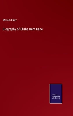 Biography of Elisha Kent Kane by Elder, William