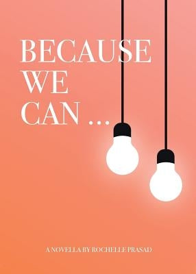 Because We Can by Prasad, Rochelle