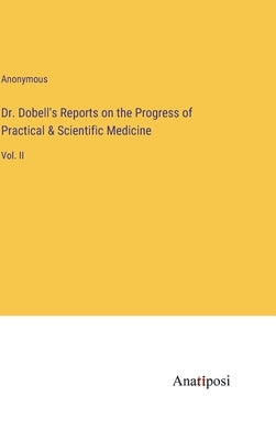 Dr. Dobell's Reports on the Progress of Practical & Scientific Medicine: Vol. II by Anonymous
