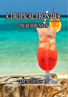 A Tropical Frontier: The Rum Runner by Robinson, Tim