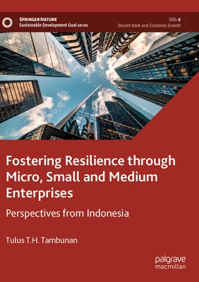 Fostering Resilience Through Micro, Small and Medium Enterprises: Perspectives from Indonesia by Tambunan, Tulus T. H.